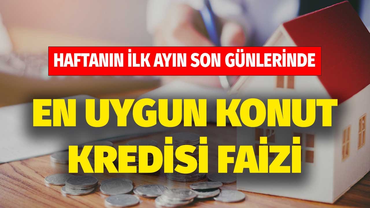 Haftanın İlk Ayın Son Günlerinde Konut Kredisi Faizleri! En Uygun Maliyeti Sunan Banka