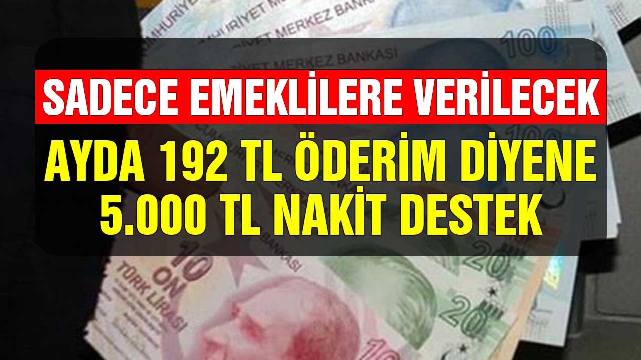 Sadece Emeklilere Verilecek! Ayda 192 TL Öderim Diyene 5000 TL Nakit Desteği