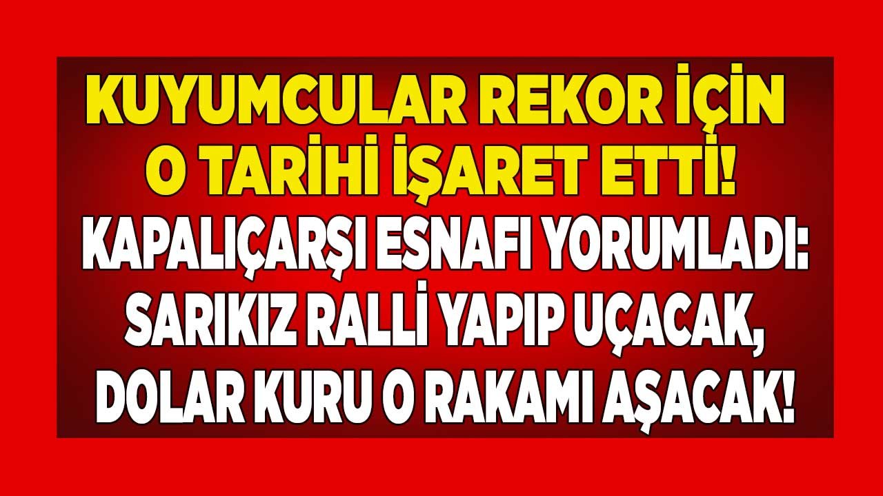 Kapalı Çarşı Esnafı ve Kuyumculardan Altın Fiyatları Dolar Tahmini: Dolar ve Altın Beraber Uçacak, Sarıkız Ralli Yapacak