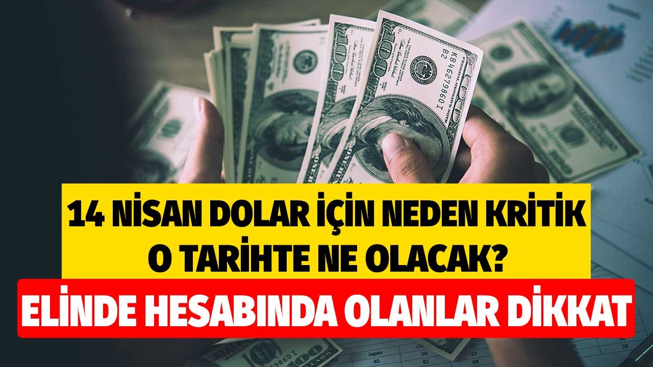 14 Nisan Dolar Kuru için Neden Kritik! Ne Olacak O Tarihte? Elinde Hesabında Olanlar Dikkat