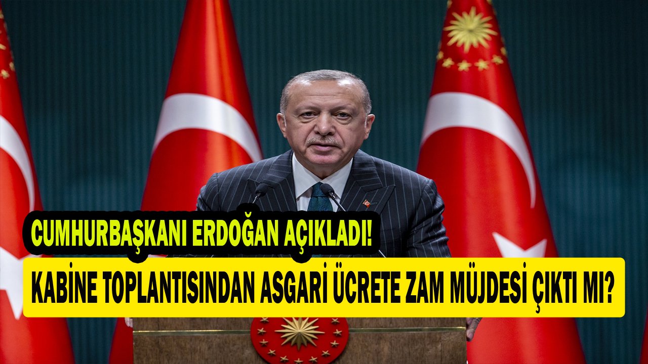 Cumhurbaşkanı Erdoğan'dan Önemli Açıklamalar! Kabineden Asgari Ücrete Zam Müjdesi Çıktı Mı?