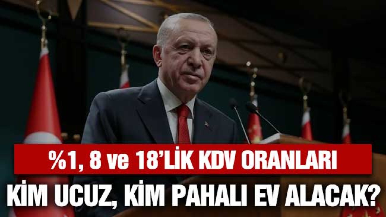 Yüzde 1, 8 ve 18'lik Oranlar! Erdoğan'ın Konutta KDV Müjdesi Kim Ucuz Kim Pahalı Ev Alacak?