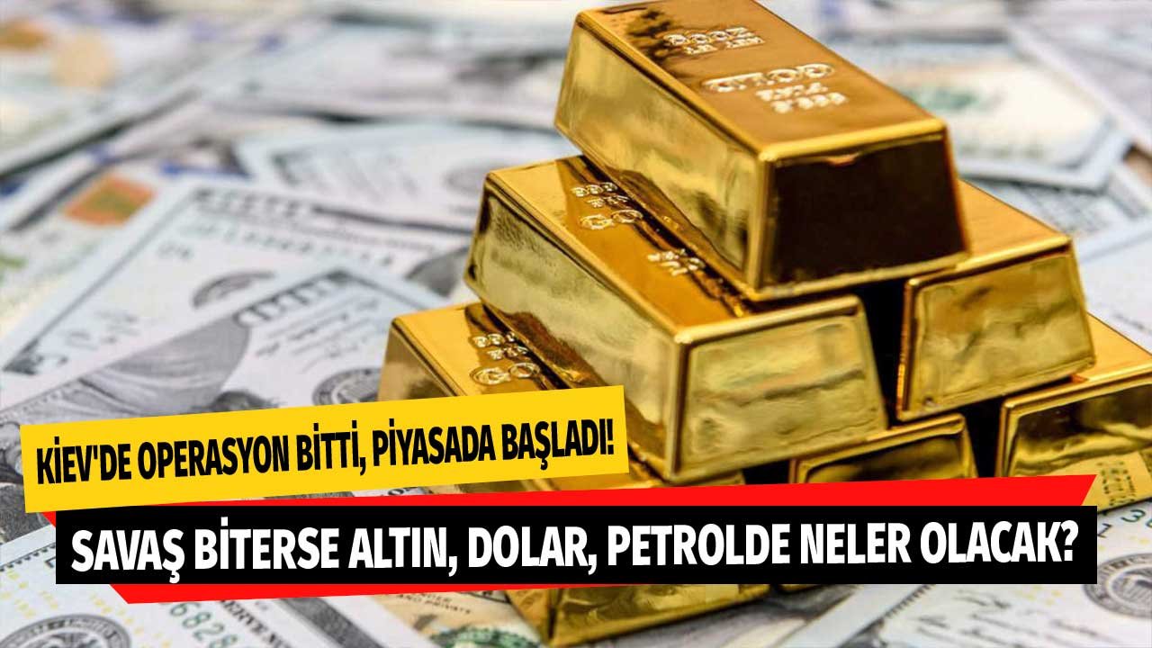 Kiev Operasyonu Bitti, Piyasaların Yönü Değişti! Savaş Biterse Altın, Dolar, Brent Petrol Ne Olur Netleşti!