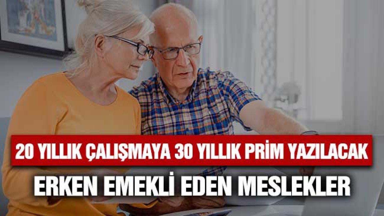 20 Yıl Çalışana 30 Yıllık Prim Yazılacak! Erken Emekli Eden Meslekler