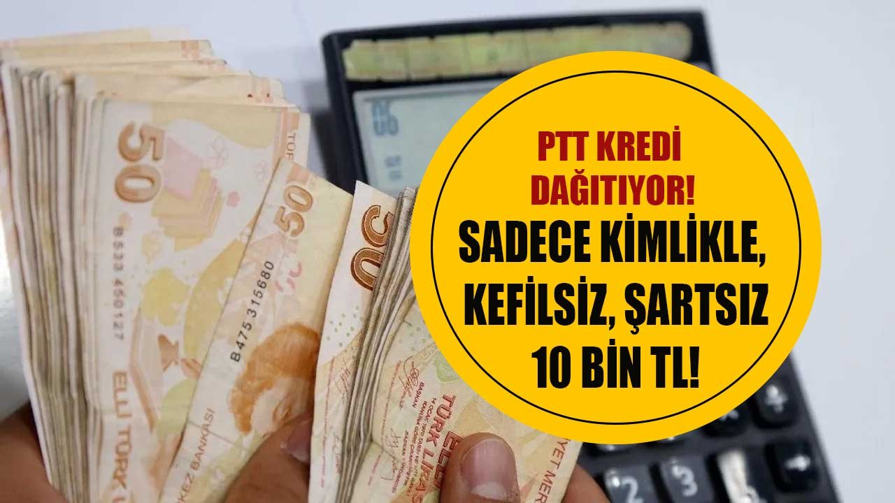 Sadece Kimliği İle PTT Şubesine Gidene 10.000 Bin TL Anında Kefilsiz, Şartız, Kolay Kredi!