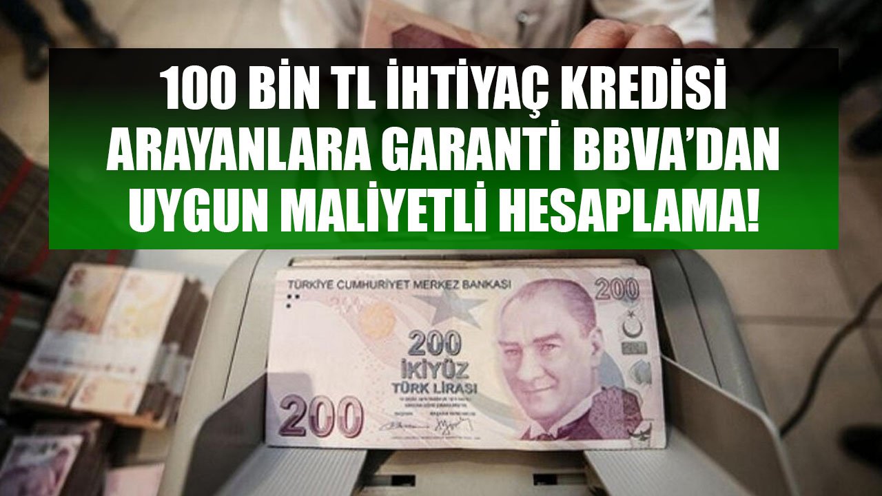 100 Bin TL İhtiyaç Kredisi Arayanlara Garanti BBVA'dan Uygun Maliyetli Taksit Hesaplaması!