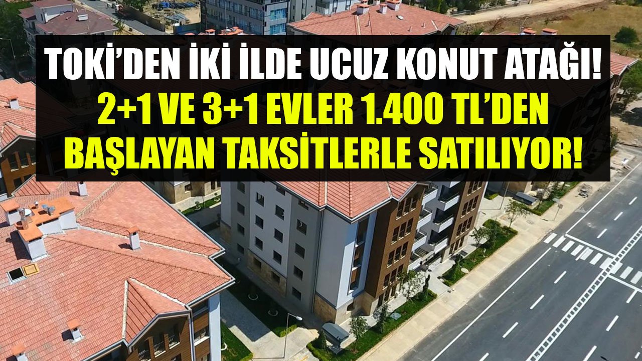 TOKİ'den İki İl İçin Ucuz Konut Atağı! 2+1 Ve 3+1 Evler 1.400 TL'den Başlayan Taksitlerle Satılıyor!