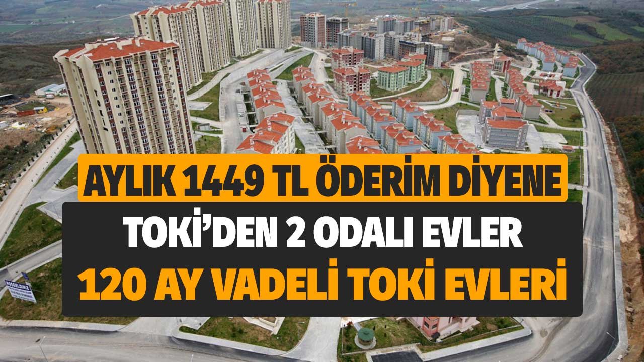 Aylık 1449 TL Öderim Diyene TOKİ'den 2 Odalı Ev! Başvurular Nisan Başında