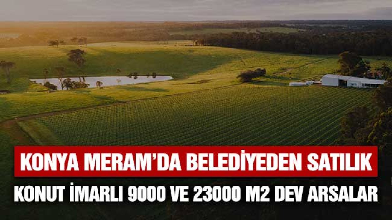 Konya Meram Belediyesi Konut İmarlı 23.000 m2 ve 9.000 m2 İki Dev Arsayı Satıyor