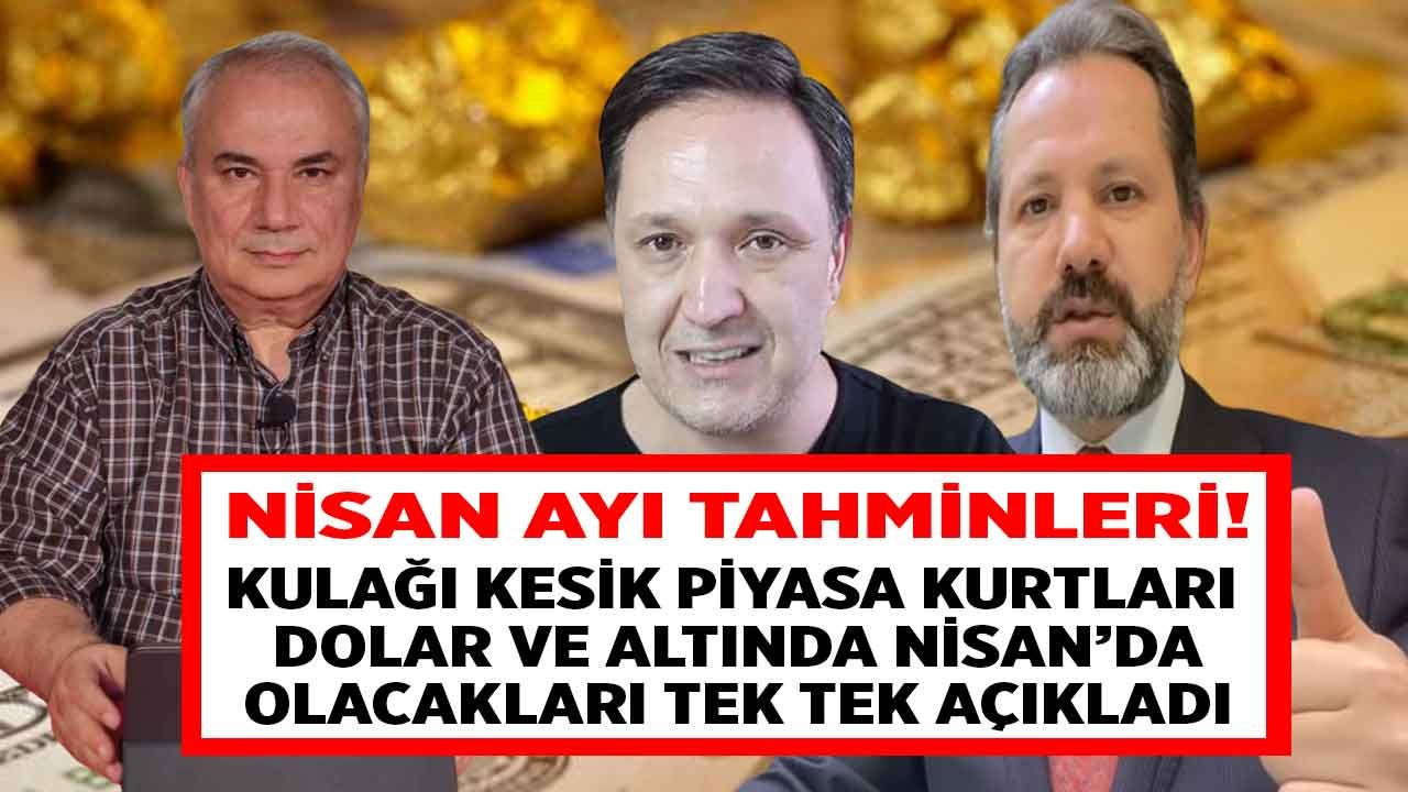 Ekonomistler Doların Röntgenini Çekti! Kulağı Kesik Piyasa Kurtları Altın ve Dolarda Nisan Ayında Olacaklarını Açıkladı