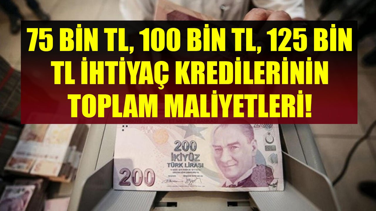 Vakıfbank'ta 75 Bin TL, 100 Bin TL, 125 Bin TL İhtiyaç Kredilerinin Toplam Maliyetleri Ne Kadardır?