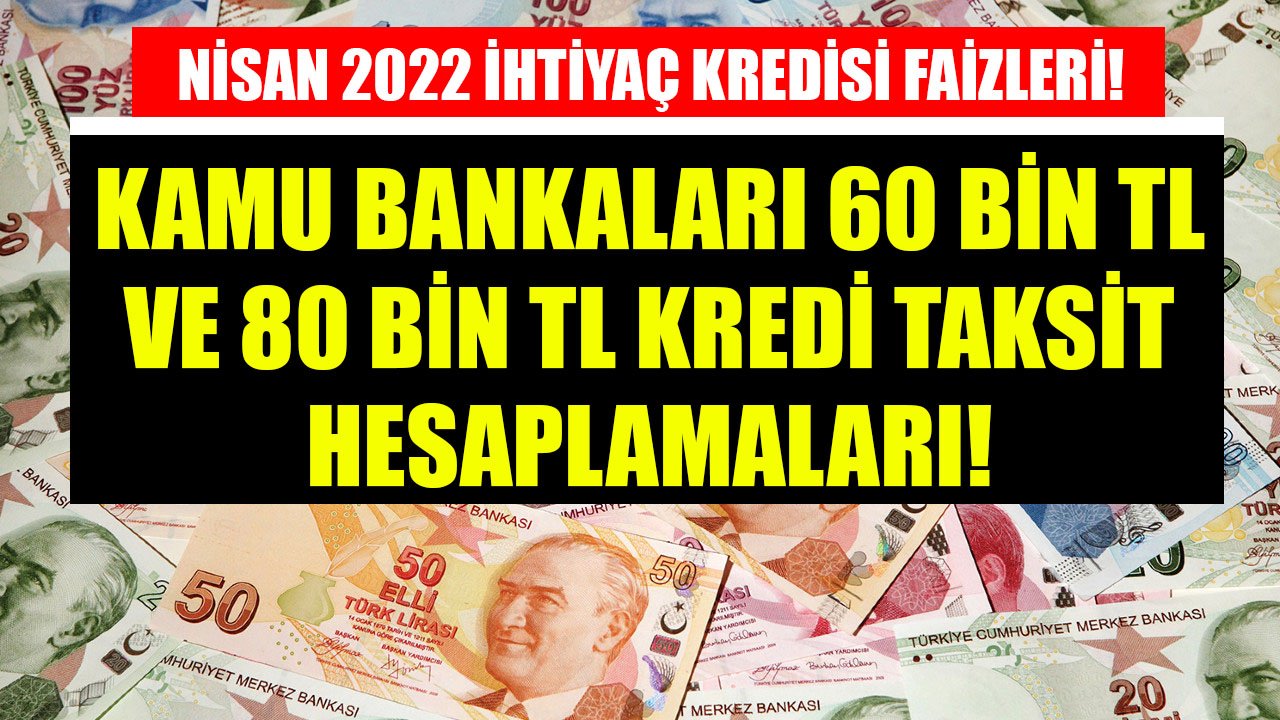 Nisan 2022 İhtiyaç Kredisi Faizleri! Ziraat, Vakıfbank, Halkbank 60 Bin TL Ve 80 Bin TL Kredi Taksit Hesaplamaları