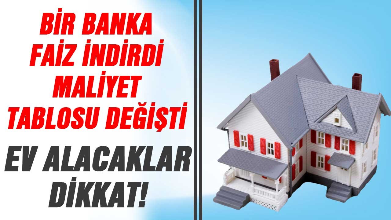 Bir Banka Faiz İndirdi Maliyet Tablosu Değişti! Konut Kredisi Arayanlar Dikkat