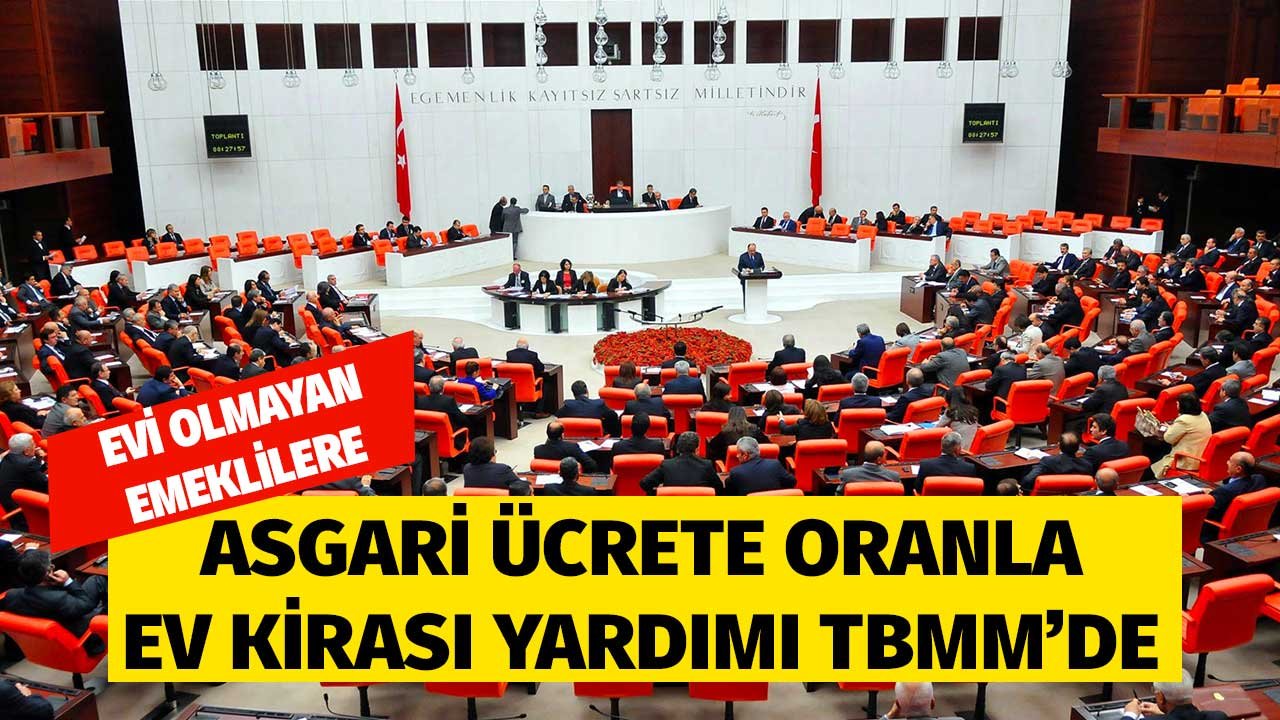 Evi Olmayan Emeklilere Asgari Ücrete Göre Ev Kirası Yardımı Verilsin Teklifi TBMM'de