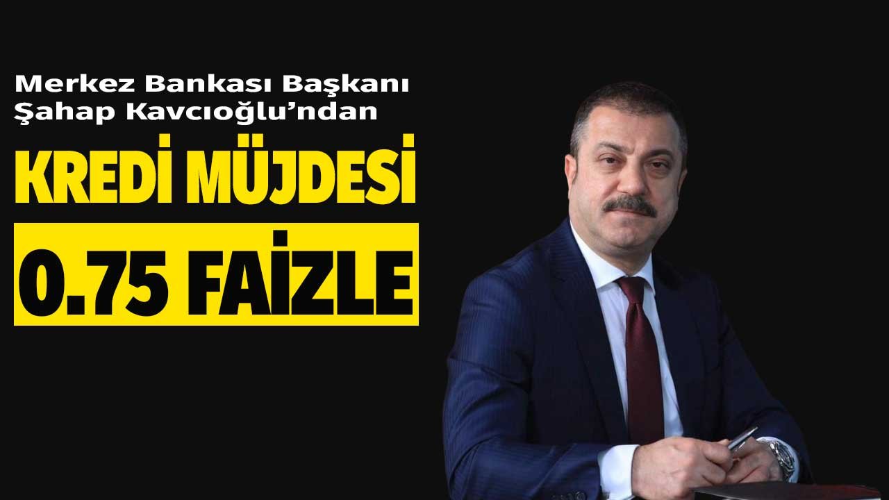 Merkez Bankası Başkanı Kavcıoğlu Kredi Müjdesi Verdi: Kredileri Coşturacak Yüzde 0.75 Faizle Reeskont ve Yatırım Kredisi