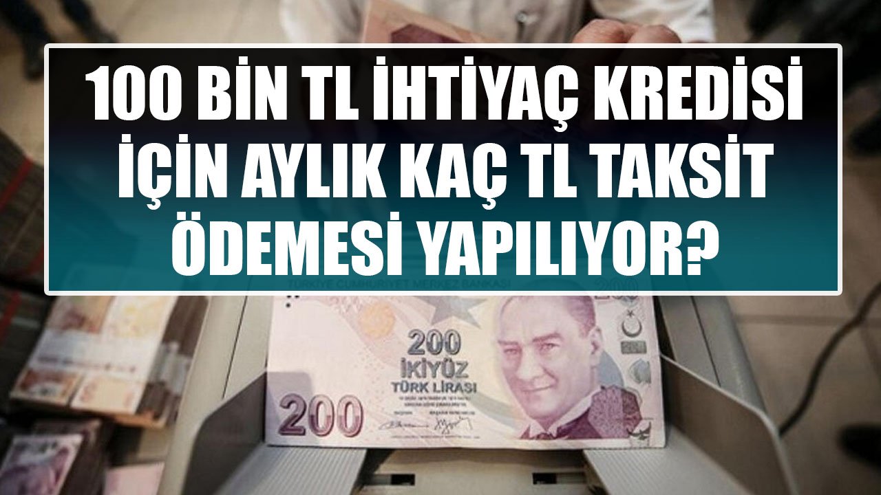 100 Bin TL İhtiyaç Kredisinin Aylık Taksitleri İş Bankası, Akbank Ve Garanti BBVA'da Kaç TL?