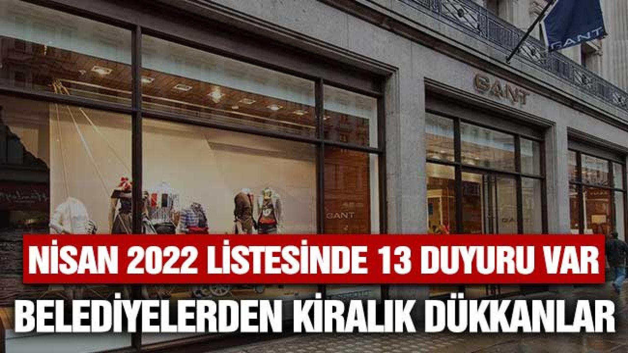 Dükkan, İşyeri, Ofis, Mağaza! Hepsi Belediyeden Kiralık Duyurular Nisan 2022 Listesi