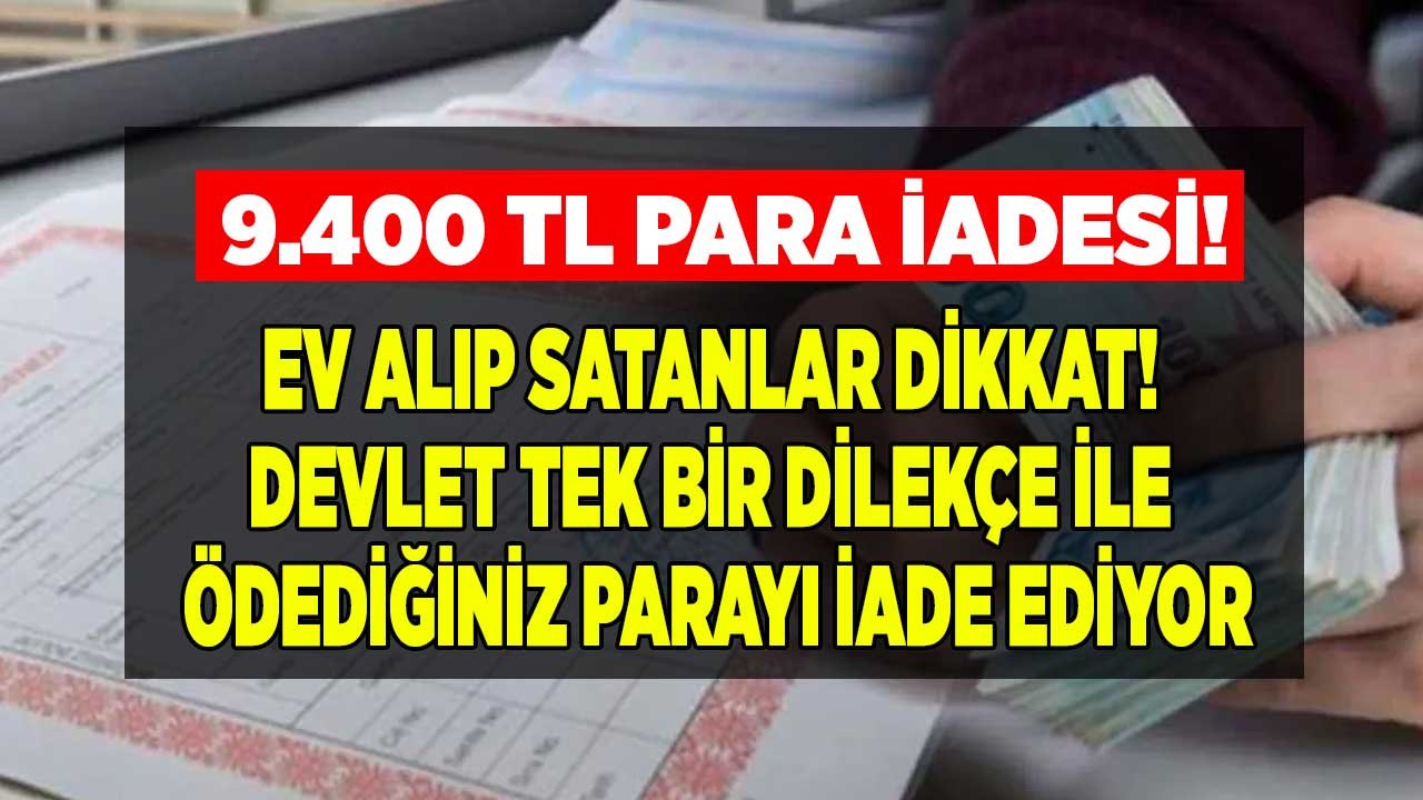 Devlet O Paraları Tek Bir Dilekçe İle Başvuru Yapana İade Ediyor! 9.400 TL Tapu Harcı İadesi Nereden, Nasıl Geri Alınır?