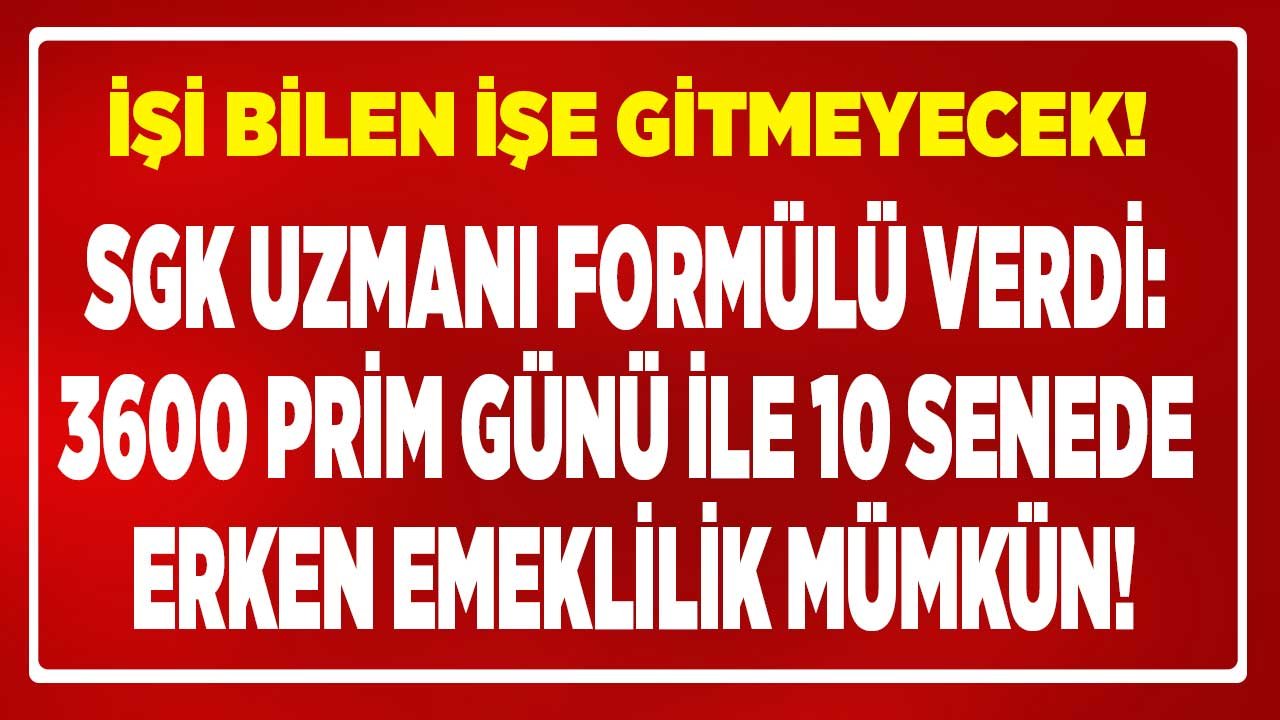 İşi Bilen İşe Gitmeyecek! SGK Uzmanı Formülü Verdi, 10 Yıl Çalışana Emeklilik Piyangosu Kimlere Vuracak?