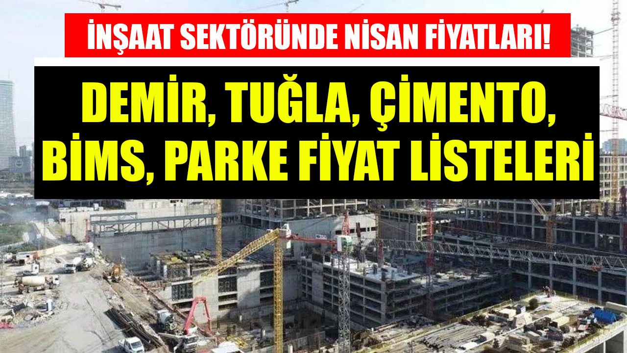 Krizle Boğuşan İnşaat Sektöründe Nisan Fiyatları! İnşaat Demiri, Çimento, Tuğla, Laminat Parke, Bims Fiyat Listeleri!