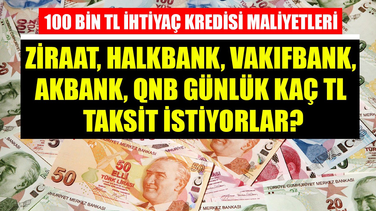 100 Bin TL İhtiyaç Kredisi Aylık Ve Günlük Taksit Hesaplamaları! Halkbank, Ziraat, Akbank Günde Kaç TL Taksit İstiyorlar