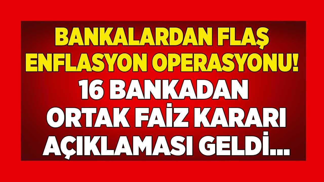 Kredi Faizlerine Enflasyon Şoku! Bankalardan Flaş Faiz Hamlesi Geldi, 16 Bankada Oranlar Bir Bir Değişti