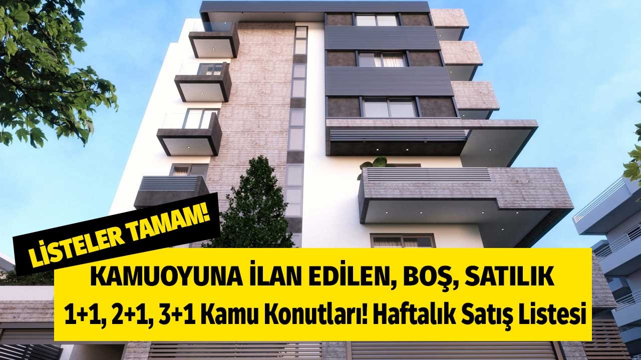 Listeler Tamam! Kamuoyuna İlan Edilen Boş Satılık 1+1, 2+1, 3+1 Kamu Konutları! Haftalık Satış Listesi