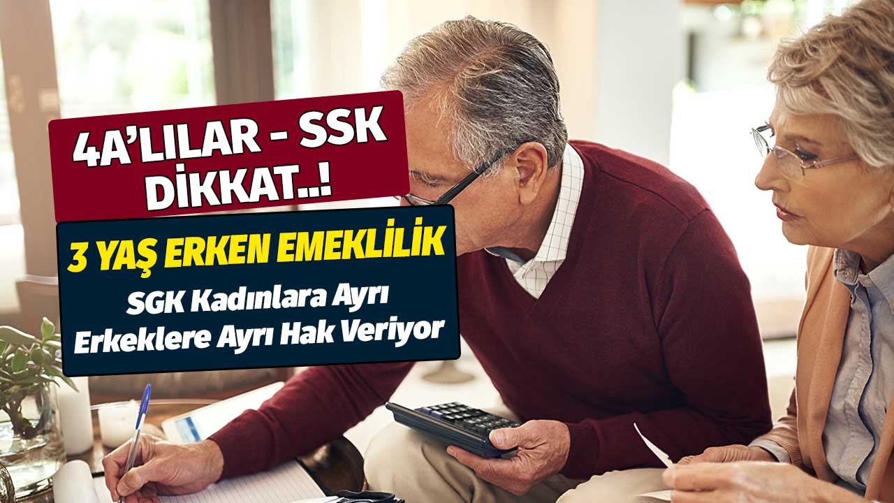 4A'lılar Dikkat! Tek İşlemle 3 Yaş Erken Emeklilik SGK Kadınlara Ayrı Erkeklere Ayrı Hak Veriyor