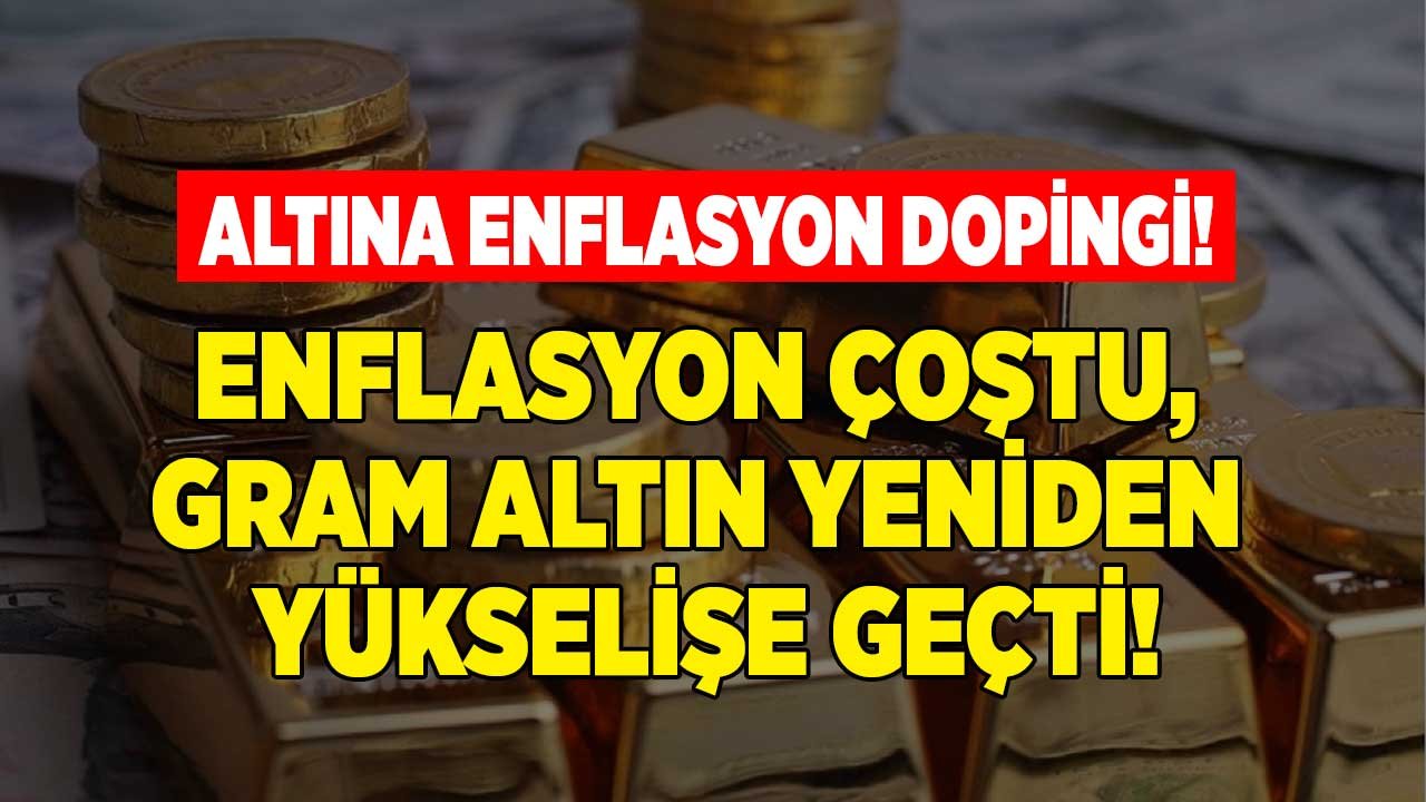 Altın Fiyatlarına Enflasyon Dopingi! Gram Altının Fiyatı Yeniden Yükselişe Geçti