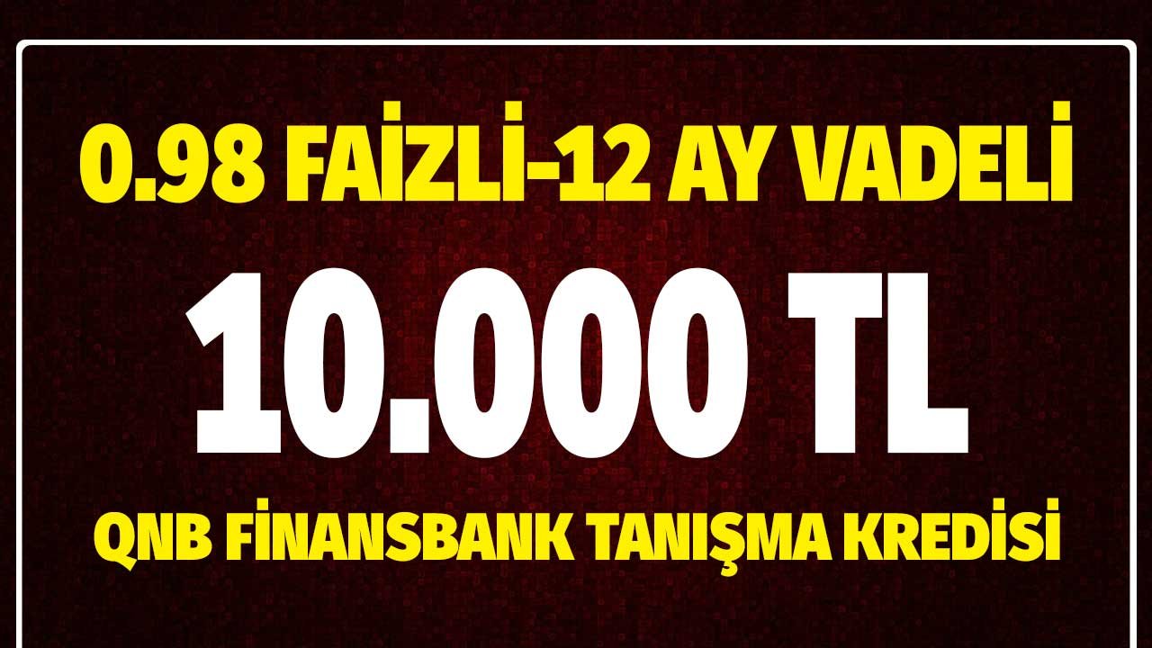 QNB Finansbank'tan 0.98 Faizle Aylık 898 TL'ye 10.000 Lira! İster Nakit Kullan İster Borcunu Kapat