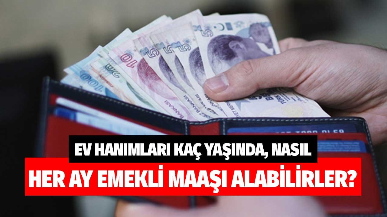 Ev Hanımları Kaç Yaşında, Nasıl, Aylık Emekli Maaşı Alabilirler?