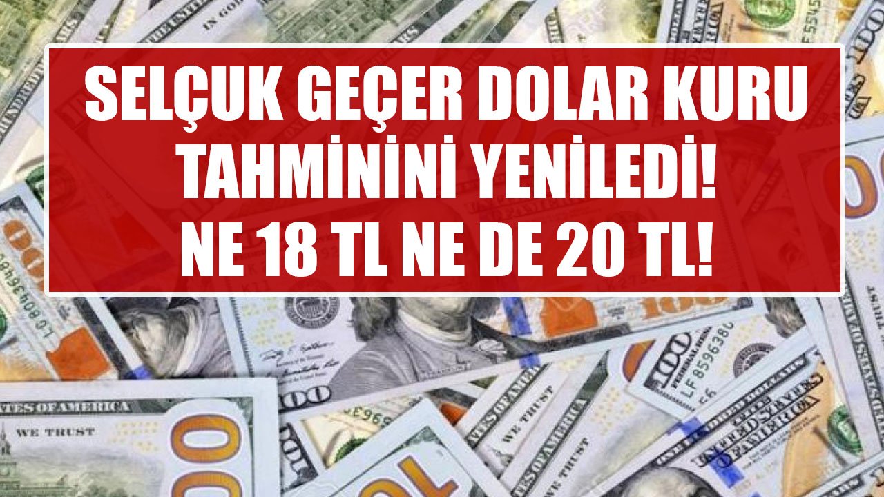 Dolar Kuru Tahminini Yenileyen Selçuk Geçer Korkuttu! Ne 18 TL, Ne 20 TL, Kur Füze Olup Fırlayacak Yorumu!