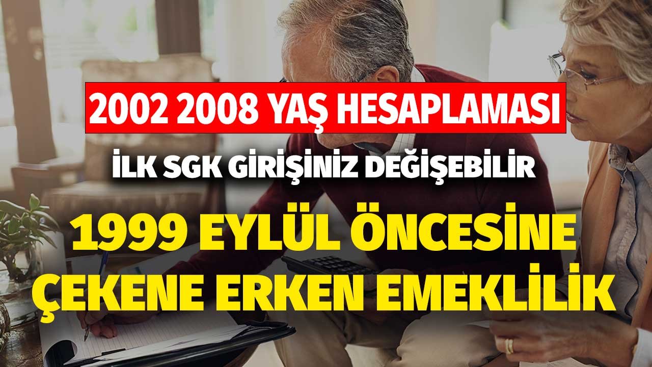 2002 2008 Yaş Hesaplaması! Kritik Eşik 1999 Eylül Öncesine Çekene Erken Emeklilik SGK Girişiniz Değişebilir