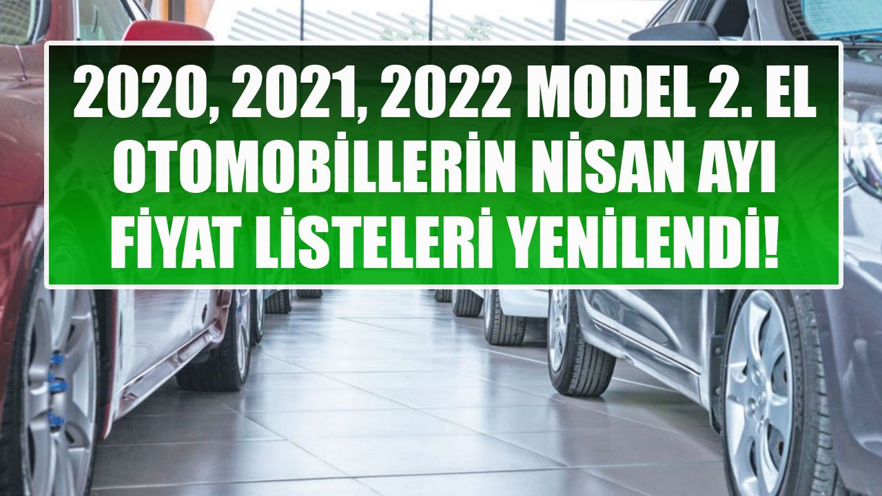 2020, 2021, 2022 Model İkinci El Otomobillerin Nisan Ayı Fiyat Listeleri Yenilendi!