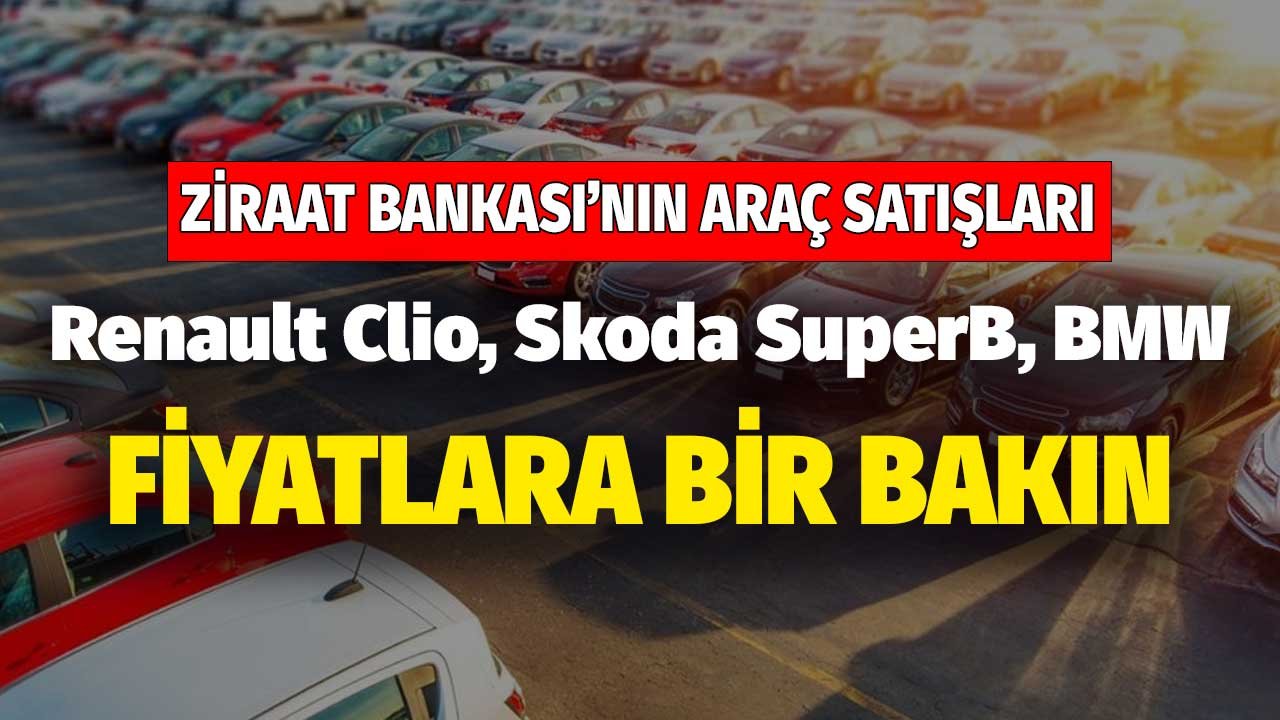 Ziraat Bankası'nın Araç Satışları! Renault Clio, Skoda SuperB, BMW Fiyatlara Bir Bakın