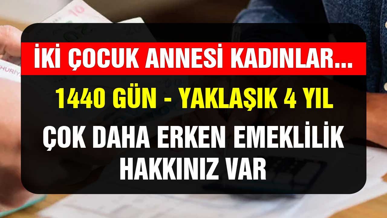 2 Çocuk Annesi Kadınlar! 1440 Gün Daha Erken Emeklilik Hakkınız Var