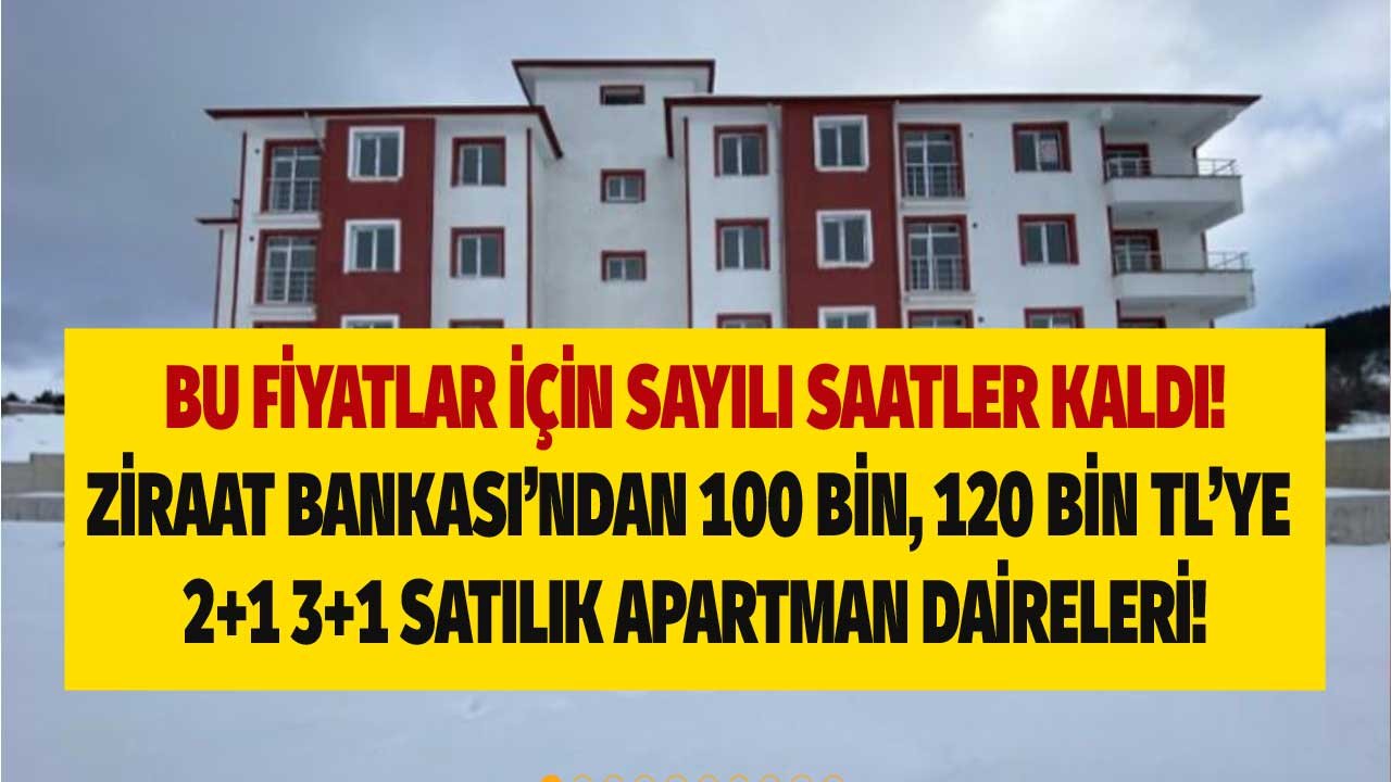 Bu Fiyatlar İçin Sayılı Saatler Kaldı! Ziraat Bankası 110 Bin TL, 120 Bin TL'ye Apartman Dairelerini Satışa Çıkardı!