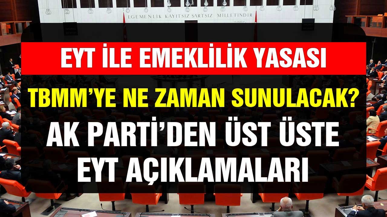 EYT ile Emeklilik Yasası TBMM'ye Ne Zaman Sunulacak? AK Parti'den Üst Üste EYT Açıklaması