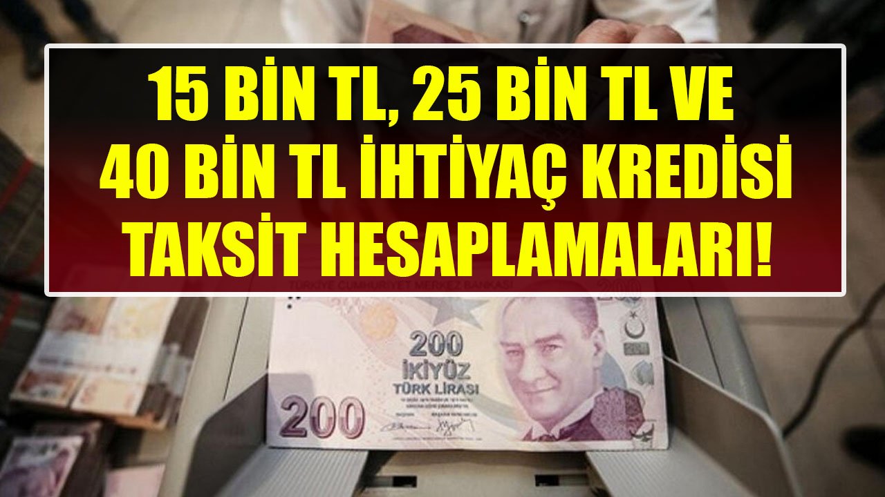 İş Bankası'ndan 15 Bin TL, 25 Bin TL, 40 Bin TL İhtiyaç Kredisi Çekenlerin Ödeyecekleri Aylık Taksitler Ne Kadar?