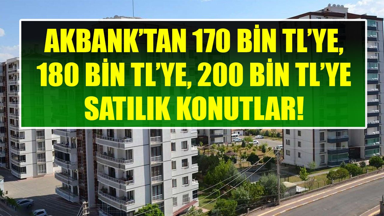 Akbank'tan Farklı Şehirlerde 17O Bin TL'ye, 180 Bin TL'ye, 200 Bin TL'ye Satılık Konutlar!