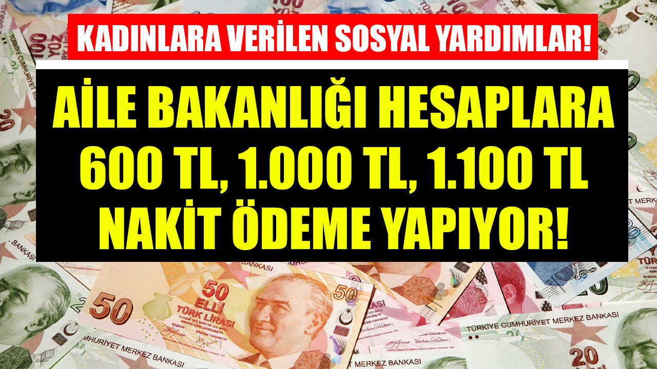 Bu Sosyal Yardımlar Sadece Kadınlara Veriliyor! Aile Bakanlığı Hesaplara 600 TL, 1.000 TL, 1.100 TL Yatırıyor!