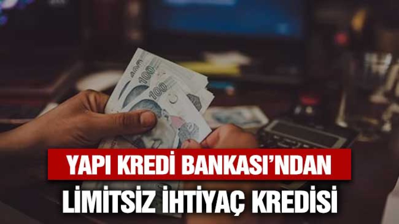 Yapı Kredi Bankası'ndan limitsiz ihtiyaç kredisi! Şubeden yapılacak başvurularda geçerli