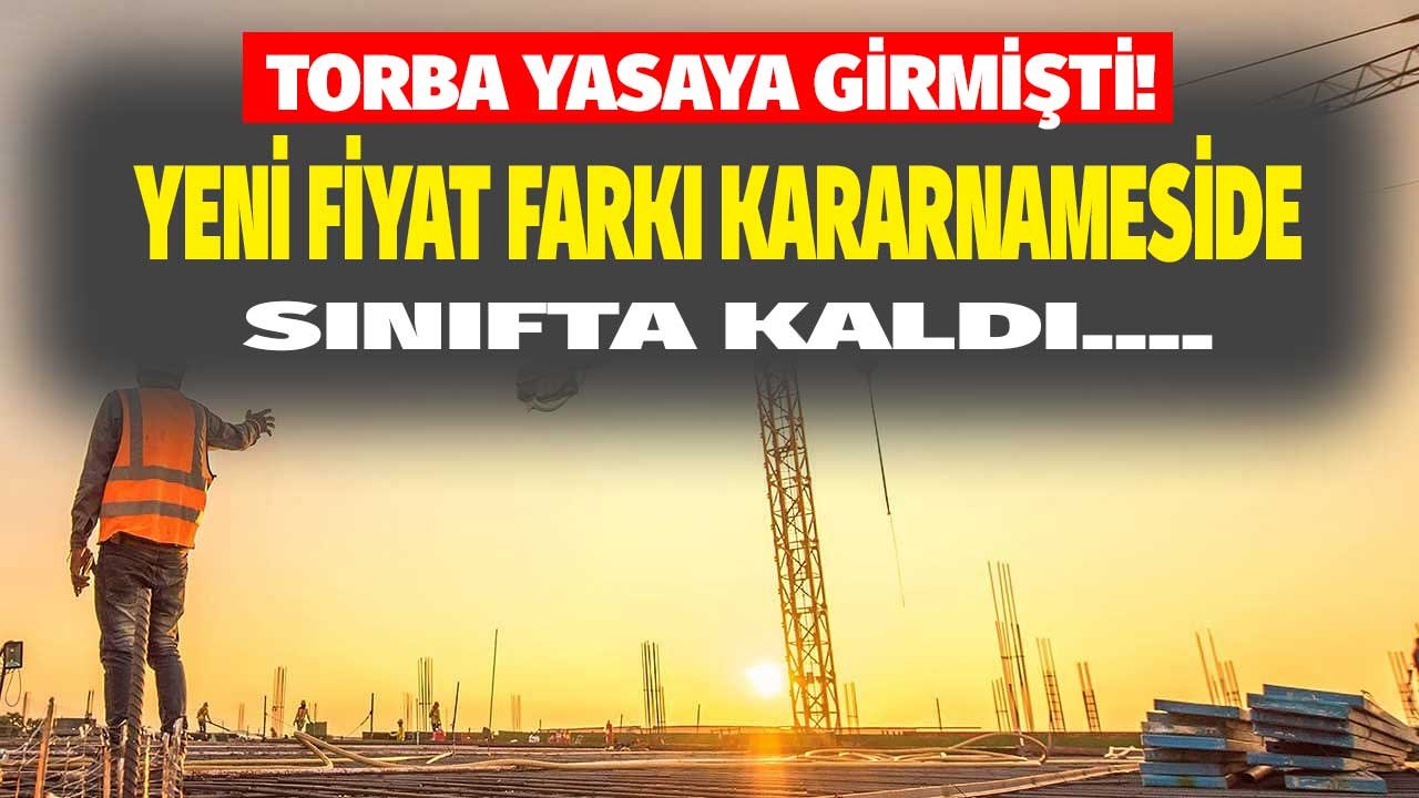 Torba Yasaya Girmişti! Yeni Ek Fiyat Farkı Kararnamesi De Sınıfta Kaldı