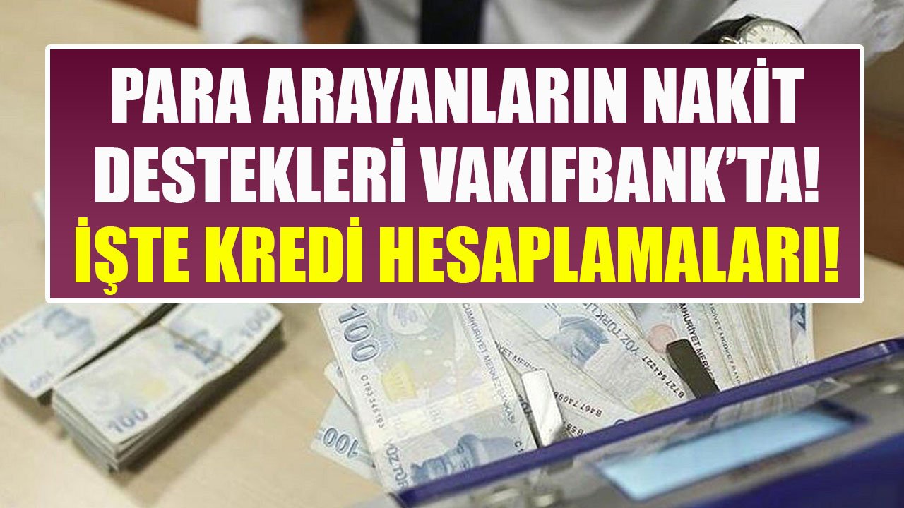 Para Arayanların Nakit Destekleri Vakıfbank'ta! 10 Bin TL, 25 Bin TL, 50 Bin TL İhtiyaç Kredisi Taksit Hesaplamaları!