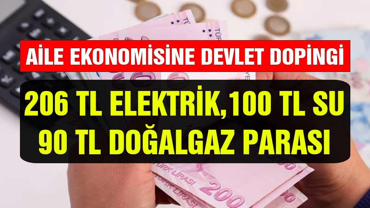 Aile ekonomisine devlet dopingi! 206 TL elektrik, 90 TL doğalgaz, 100 TL su parası