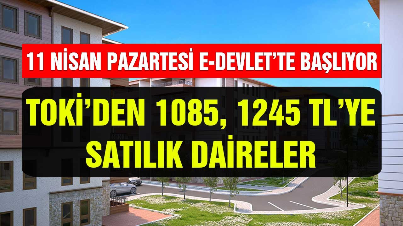 Sırada bekleyenler vardı! Pazartesi e-Devlet'te başlıyor! TOKİ'den 1085, 1245 TL'ye Satılık Evler