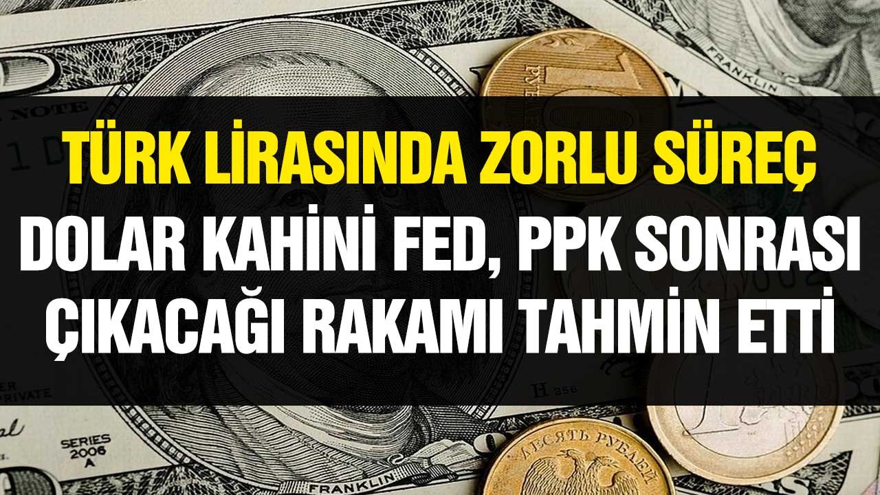 Türk Lirasında Zorlu Süreç! Dolar Kahini FED PPK Sonrası Çıkacağı Rakamı Tahmin Etti