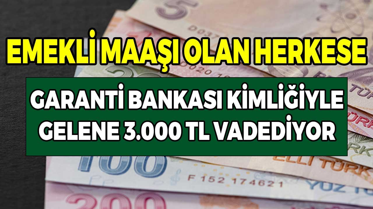 Eski yeni emekli maaşı olan herkesi kapsıyor! Garanti BBVA kimliğiyle gelene 3.000 TL vadediyor