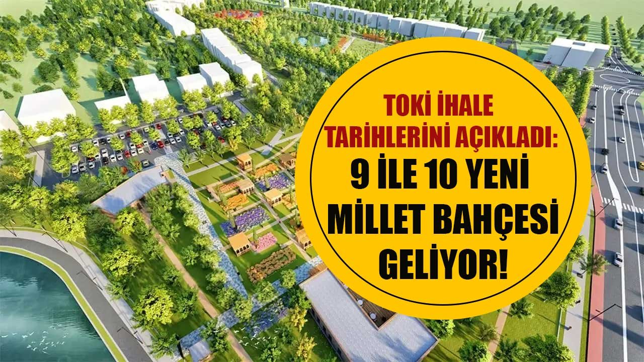 TOKİ İhale Tarihlerini Duyurdu: 9 İle 10 Millet Bahçesi Geliyor!