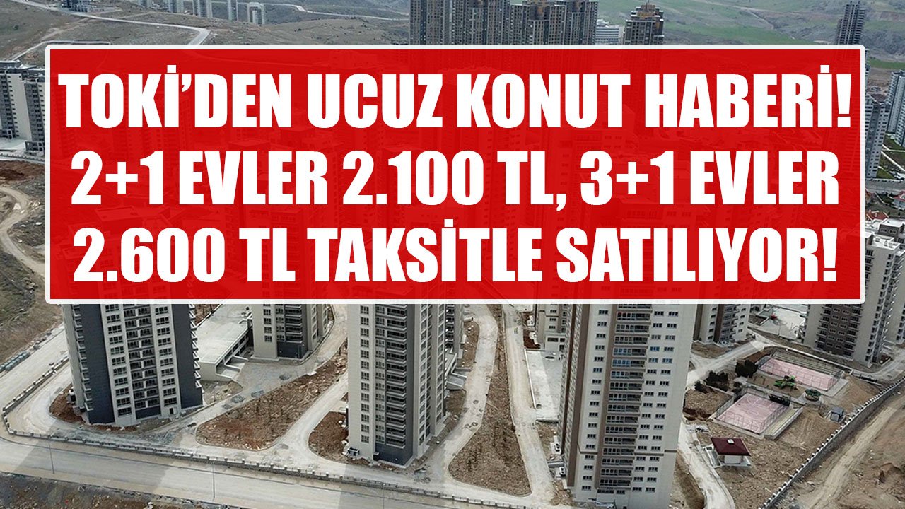 Ucuz Konut Fırsatı Bekleyenlere TOKİ'den Haber Var! 3+1 Evler 2.600 TL, 2+1 Evler 2.100 TL Taksitle Satılıyor!